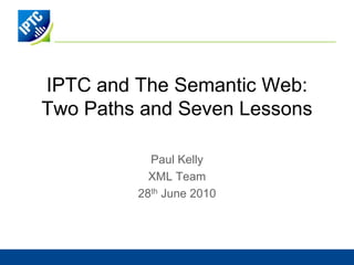IPTC and The Semantic Web:Two Paths and Seven Lessons Stuart Myles Associated Press 29th June 2010 
