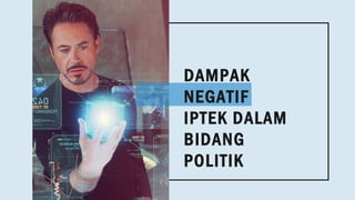 DAMPAK
NEGATIF
IPTEK DALAM
BIDANG
POLITIK
 