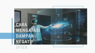 CARA
MENGATASI
DAMPAK
NEGATIF
IPTEK
 