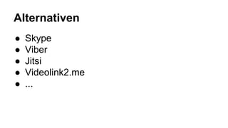 Alternativen
● Skype
● Viber
● Jitsi
● Videolink2.me
● ...
 