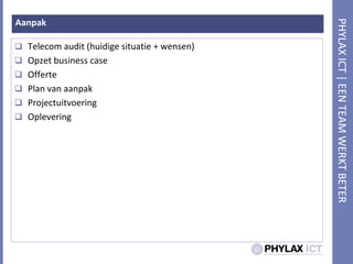 AanpakTelecom audit (huidigesituatie + wensen)Opzet business caseOffertePlan van aanpakProjectuitvoeringOplevering