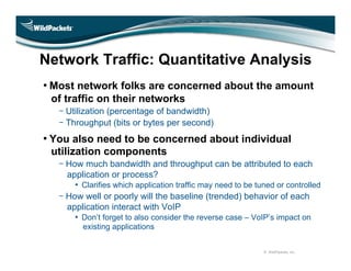 Network Traffic: Quantitative Analysis
• Most network folks are concerned about the amount
 of traffic on their networks
 ...