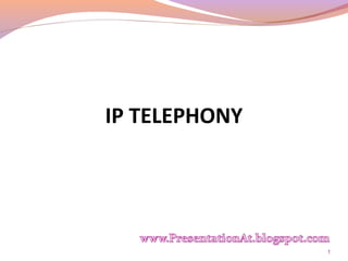 IP TELEPHONY 
1 
 