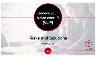 Secure your
Voice over IP
(VoIP)
Risks and Solutions
March 2016
Next
 