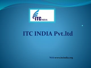 ITC INDIA Pvt.ltd
Web:www.itcindia.org
 