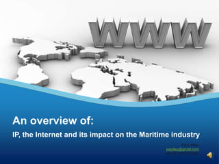 An overview of:
IP, the Internet and its impact on the Maritime industry
                                                       Paul Jolley
                                              pajolley@gmail.com
                                             +44 (0) 7879 624040
 