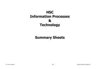 HSC
                    Information Processes
                              &
                         Technology


                      Summary Sheets




IPT HSC Summaries              Pg. 1        Patrician Brothers College 2010
 