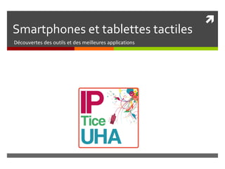 Smartphones et tablettes tactiles Découvertes des outils et des meilleures applications 