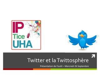 
            Twitter et la Twittosphère
Présentation de l’outil aux nouveaux enseignants – Jeudi 18 Octobre 2012
 