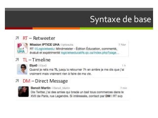 Syntaxe de base
 RT – Retweeter



 TL – Timeline



 DM – Direct Message
 