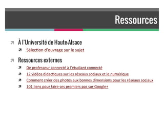 Ressources
!  À l’Université de Haute-Alsace
!  Sélec3on	
  d’ouvrage	
  sur	
  le	
  sujet	
  
!  Ressources externes
!  ...