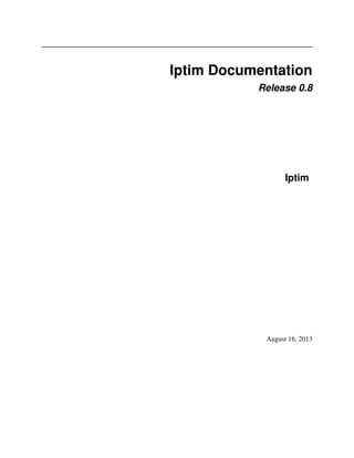 Iptim Documentation
Release 0.8
Iptim
August 16, 2013
 
