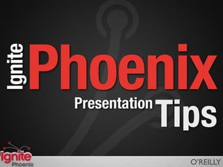 Phoenix
Ignite


            Presentation
                           Tips
  Phoenix                    O’REILLY
 