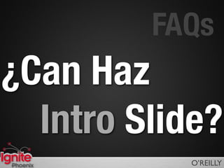 FAQs
¿Can Haz
  Intro Slide?
Phoenix     O’REILLY
 