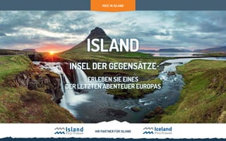 MICE IN ISLAND
IHR PARTNER FÜR ISLAND
ISLAND
INSEL DER GEGENSÄTZE
ERLEBEN SIE EINES
DER LETZTEN ABENTEUER EUROPAS
 