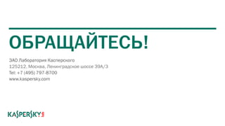 ОБРАЩАЙТЕСЬ!
ЗАО Лаборатория Касперского
125212, Москва, Ленинградское шоссе 39A/3
Tel: +7 (495) 797-8700
www.kaspersky.com
 