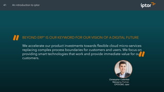 An introduction to iptor
41
BEYOND ERP” IS OUR KEYWORD FOR OUR VISION OF A DIGITAL FUTURE
We accelerate our product invest...
