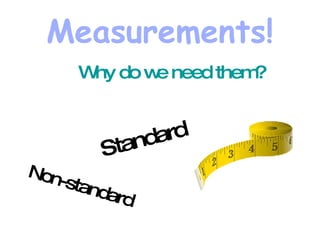 Measurements! ,[object Object],Standard  Non-standard 