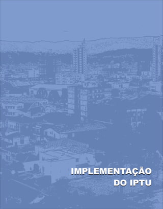 IMPLEMENTAÇÃO
DO IPTU
IMPLEMENTAÇÃO
DO IPTU
 