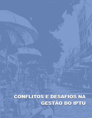 CONFLITOS E DESAFIOS NA
GESTÃO DO IPTU
CONFLITOS E DESAFIOS NA
GESTÃO DO IPTU
 