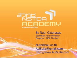 By Nuth Oatanasap
Southeast Asia University
Bangkok 10160 Thailand


Nuto@sau.ac.th
AuiSuKe@gmail.com
http://www.AuiSuKe.com
 
