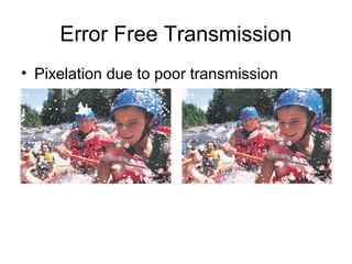 Error Free Transmission
• Pixelation due to poor transmission
 