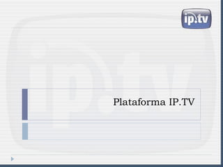 Plataforma IP.TV
 