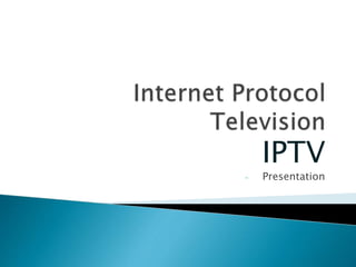 IPTV
- Presentation
 