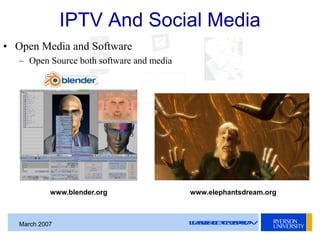 LEADERSOFTOMORROWMarch 2007
IPTV And Social Media
• Open Media and Software
– Open Source both software and media
www.elep...