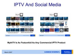 LEADERSOFTOMORROWMarch 2007
IPTV And Social Media
MythTV Is As Featurefull As Any Commercial IPTV Product
 