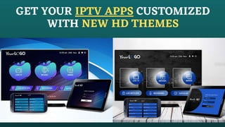 GET YOUR IPTV APPS CUSTOMIZED
WITH NEW HD THEMES
 