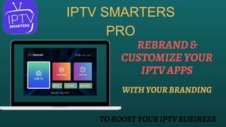 REBRAND&
CUSTOMIZEYOUR
IPTVAPPS
IPTV SMARTERS
PRO
WITHYOURBRANDING
TOBOOSTYOURIPTVBUSINESS
 