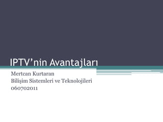 IPTV’nin Avantajları Mertcan Kurtaran Bilişim Sistemleri ve Teknolojileri 060702011 