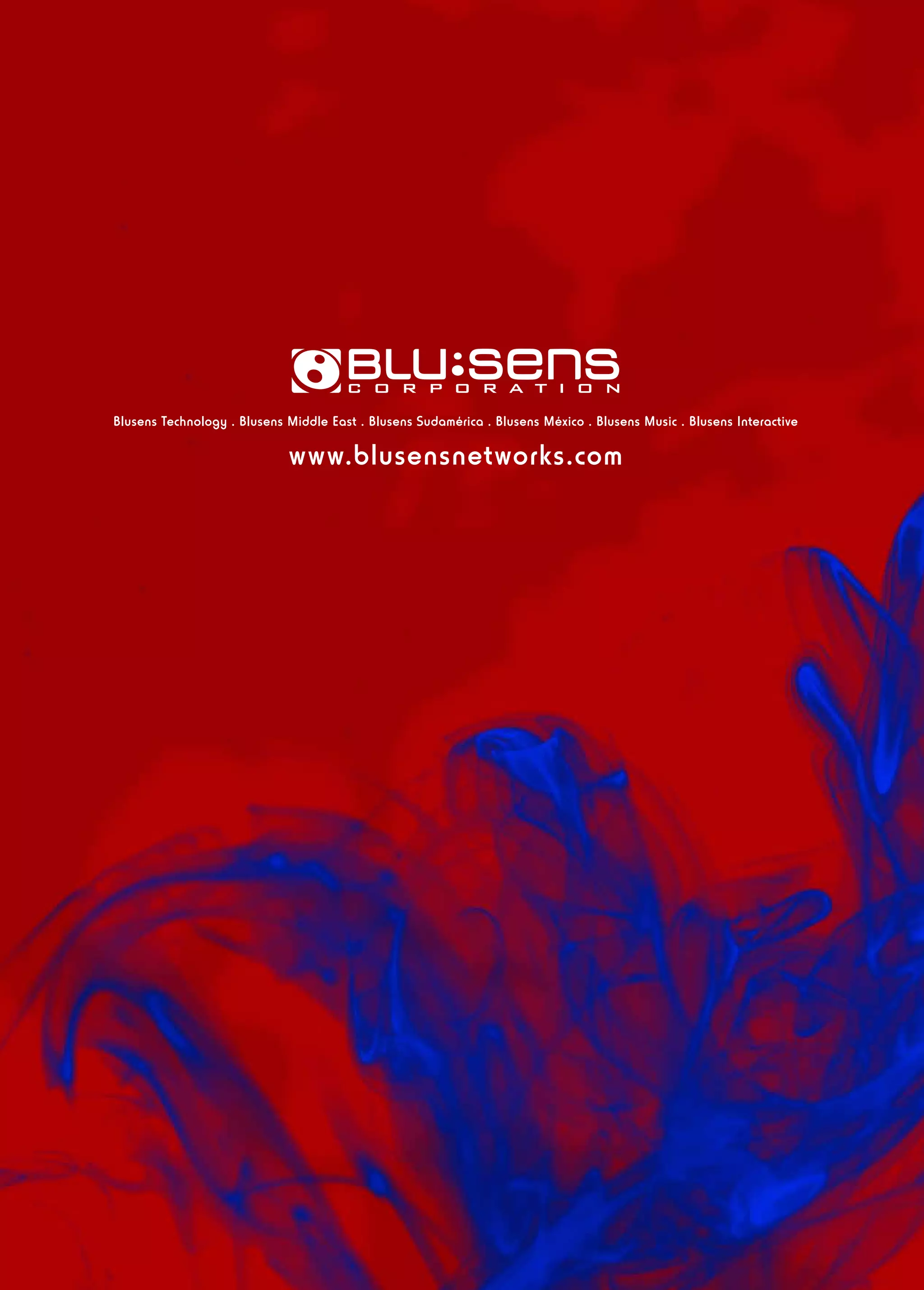 Blusens Technology . Blusens Middle East . Blusens Sudamérica . Blusens México . Blusens Music . Blusens Interactive

                             www.blusensnetworks.com
 