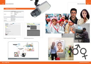 84             Facial Recognition                                                                                    Facial Recognition     85



             Technical Specifications

                                          Facial Recognition
                                       Camera          Frame Rate Web Cam 30 fps
                                                       Intel Core 2 Duo
                                       MiniPC          2.66 GHz
     Contents
                                                       2 GB RAM
                                       Software License
                                       Application License


                                       Statistical count
     Functionality                     Gender segregation
                                       Graphics Package
     Availability                      45 days from PO
     Hardware Specifications may change without prior notice.




     Flexible configuration of the widgets                                            Customizable layout per user




                                                                  Facial Recognition System Architecture




                                                                                                                         www.blusensnetworks.com
 