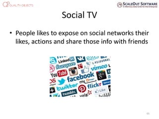 Social TV
• People likes to expose on social networks their
likes, actions and share those info with friends
65
 
