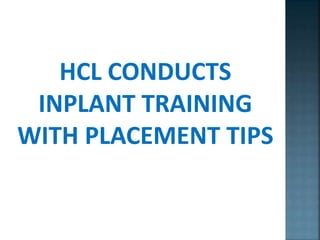 HCL CONDUCTS
INPLANT TRAINING
WITH PLACEMENT TIPS
 
