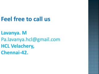Feel free to call us
Lavanya. M
Pa.lavanya.hcl@gmail.com
HCL Velachery,
Chennai-42.
 
