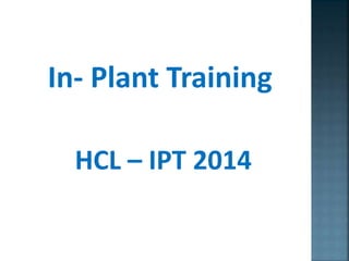 In- Plant Training
HCL – IPT 2014
 