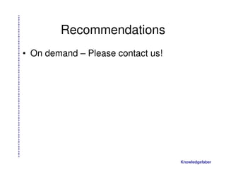 Recommendations
• On demand – Please contact us!




                                   Knowledgefaber
 