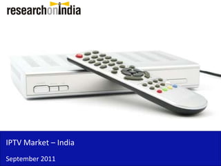 IPTV Market –
IPTV Market India
September 2011
 
