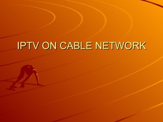 IPTV ON CABLE NETWORK 