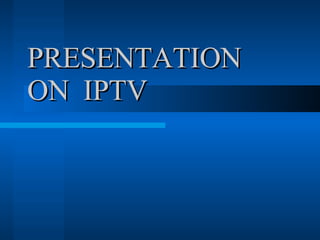 PRESENTATION  ON  IPTV 