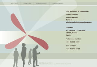 Any questions or comments?

                                              Please contact:

                                              Dimitri Kallinis
                                              Partner
                                              dimitri.kallinis@svpadvisors.com


                                              Address:

                                              C/ Almagro 15, 5th floor
                                              28010, Madrid
                                              Spain

                                              Telephone number:

                                              +34 91 310 2895

                                              Fax number:

                                              +34 91 141 28 11




2009 © SVP Advisors   STRICTLY CONFIDENTIAL
 