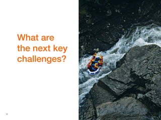 17
What are
the next key
challenges?
 