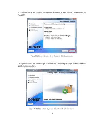114
A continuación se nos presenta un resumen de lo que se va a instalar, presionamos en
“Install”.
Figura 3.1.2.1.3.3.3-3: Resumen de Pre-Instalación de la documentación.
La siguiente venta nos muestra que la instalación comenzó por lo que debemos esperar
que la misma concluya.
Figura 3.1.2.1.3.3.3-4: Inicio del proceso de instalación de la documentación.
 