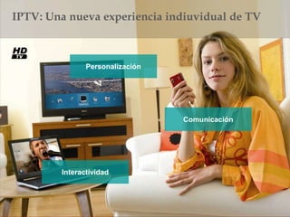 Personalización Comunicación Interactividad IPTV: Una nueva experiencia individual de TV 