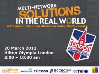 A European Forum on Advanced Video Deployments




20 March 2012
Hilton Olympia London
8:00 – 10:30 am
 