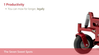 1 Productivity
• You can mow for longer, legally
The Seven Sweet Spots
 