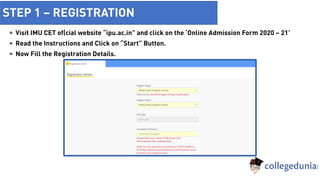 STEP 1 – REGISTRATION
Visit IMU CET official website “ipu.ac.in” and click on the ‘Online Admission Form 2020 – 21’
Read the Instructions and Click on “Start” Button.
Now Fill the Registration Details.
 